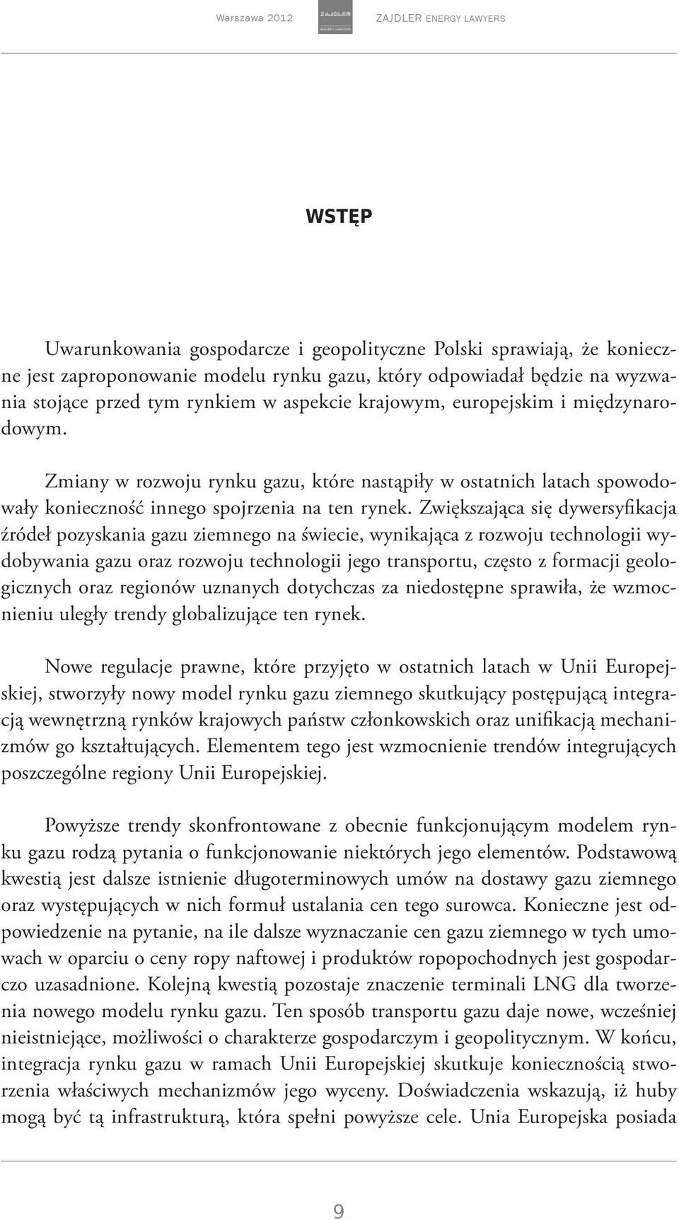 Zwiększająca się dywersyfikacja źródeł pozyskania gazu ziemnego na świecie, wynikająca z rozwoju technologii wydobywania gazu oraz rozwoju technologii jego transportu, często z formacji geologicznych