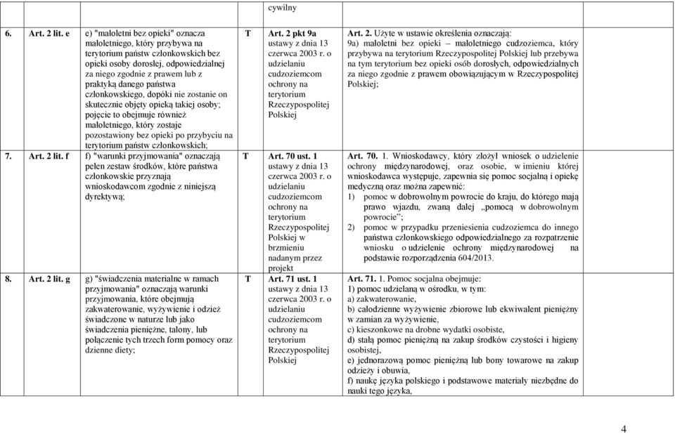 członkowskiego, dopóki nie zostanie on skutecznie objęty opieką takiej osoby; pojęcie to obejmuje również małoletniego, który zostaje pozostawiony bez opieki po przybyciu na państw członkowskich; 7.