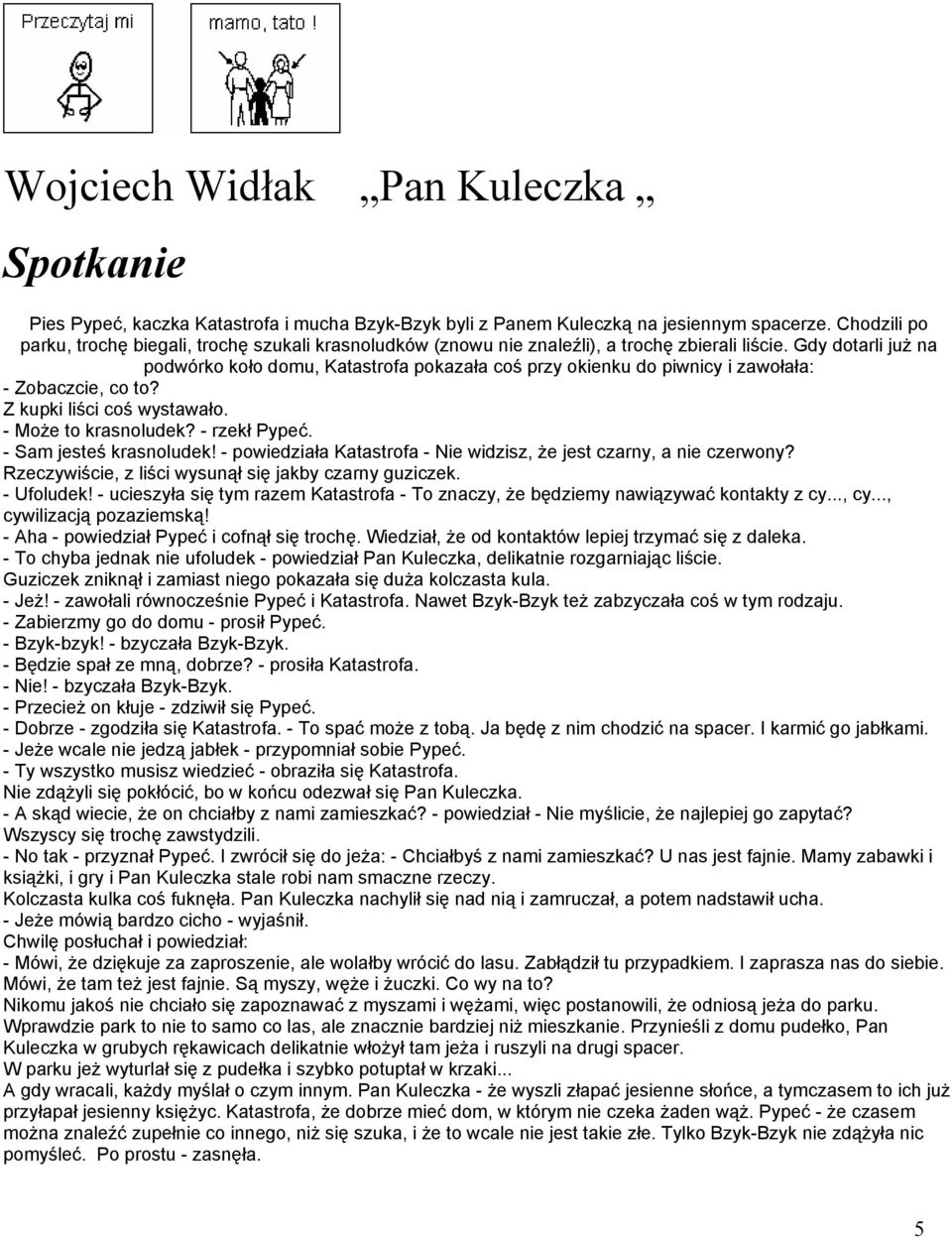 Gdy dotarli już na podwórko koło domu, Katastrofa pokazała coś przy okienku do piwnicy i zawołała: - Zobaczcie, co to? Z kupki liści coś wystawało. - Może to krasnoludek? - rzekł Pypeć.