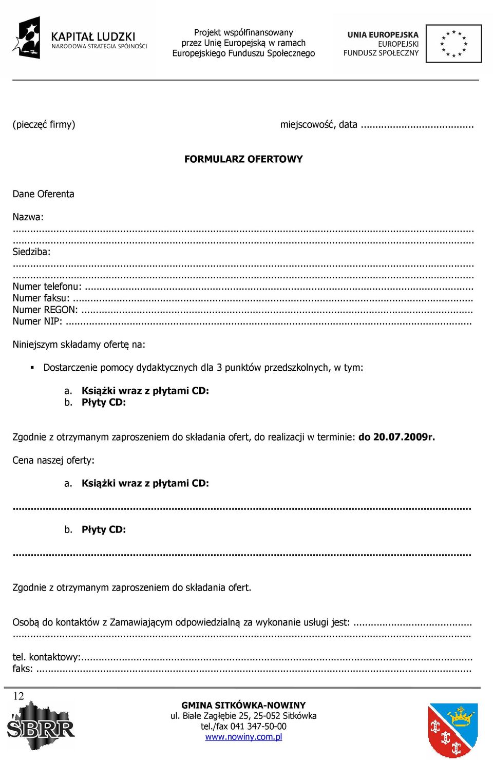 Płyty CD: Zgodnie z otrzymanym zaproszeniem do składania ofert, do realizacji w terminie: do 20.07.2009r. Cena naszej oferty: a. Książki wraz z płytami CD:.