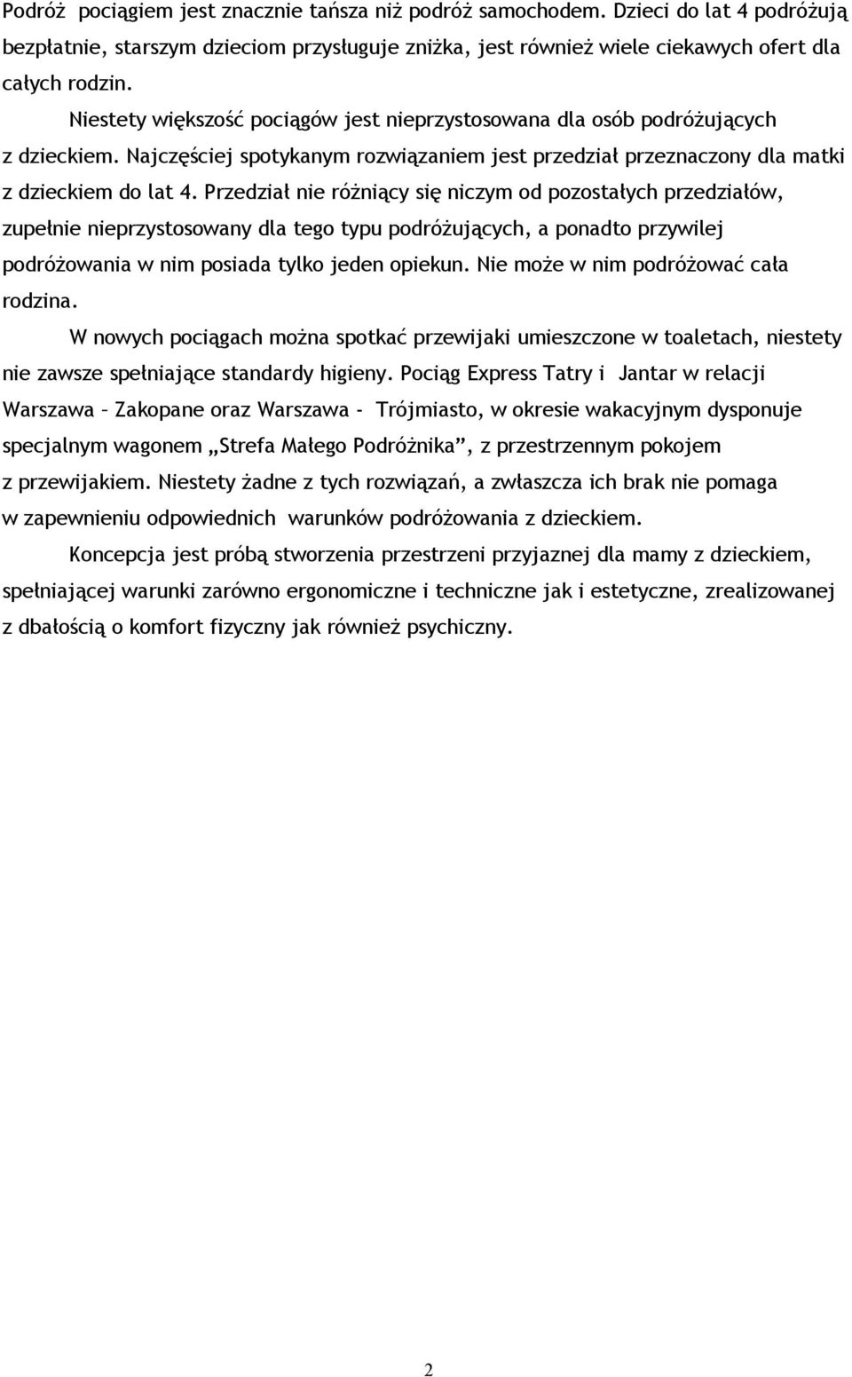 Przedział nie różniący się niczym od pozostałych przedziałów, zupełnie nieprzystosowany dla tego typu podróżujących, a ponadto przywilej podróżowania w nim posiada tylko jeden opiekun.