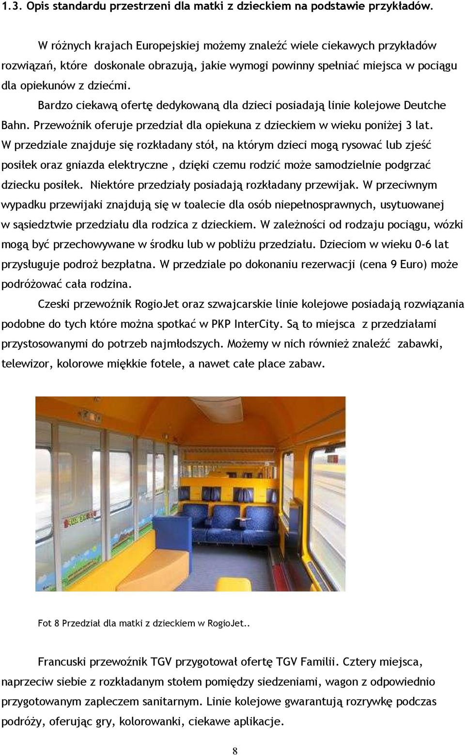 Bardzo ciekawą ofertę dedykowaną dla dzieci posiadają linie kolejowe Deutche Bahn. Przewoźnik oferuje przedział dla opiekuna z dzieckiem w wieku poniżej 3 lat.
