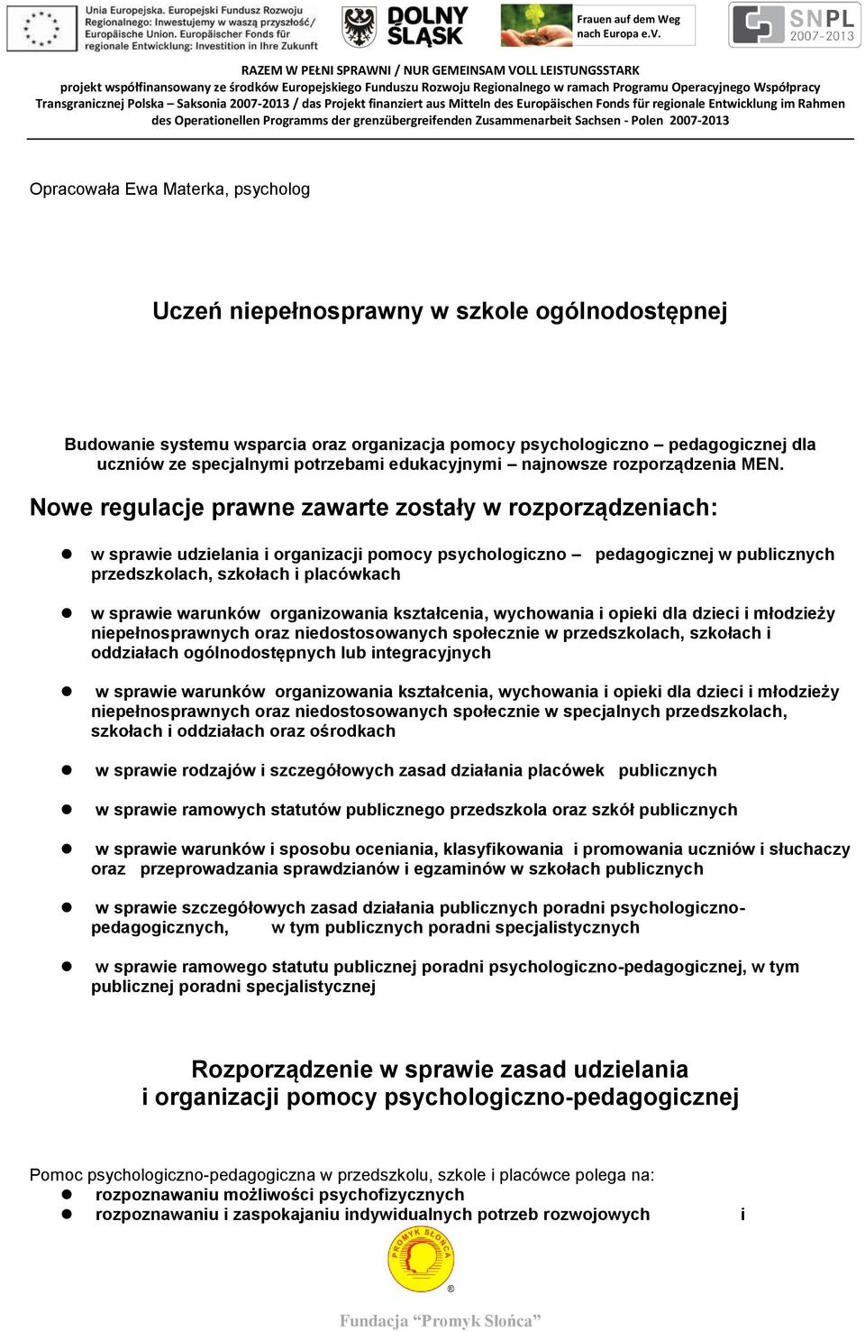 Nowe regulacje prawne zawarte zostały w rozporządzeniach: w sprawie udzielania i organizacji pomocy psychologiczno pedagogicznej w publicznych przedszkolach, szkołach i placówkach w sprawie warunków