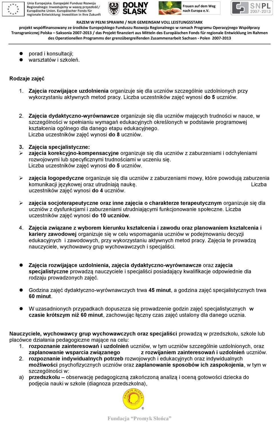 Zajęcia dydaktyczno-wyrównawcze organizuje się dla uczniów mających trudności w nauce, w szczególności w spełnianiu wymagań edukacyjnych określonych w podstawie programowej kształcenia ogólnego dla