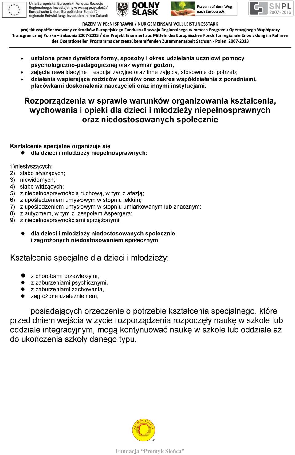 Rozporządzenia w sprawie warunków organizowania kształcenia, wychowania i opieki dla dzieci i młodzieży niepełnosprawnych oraz niedostosowanych społecznie Kształcenie specjalne organizuje się dla