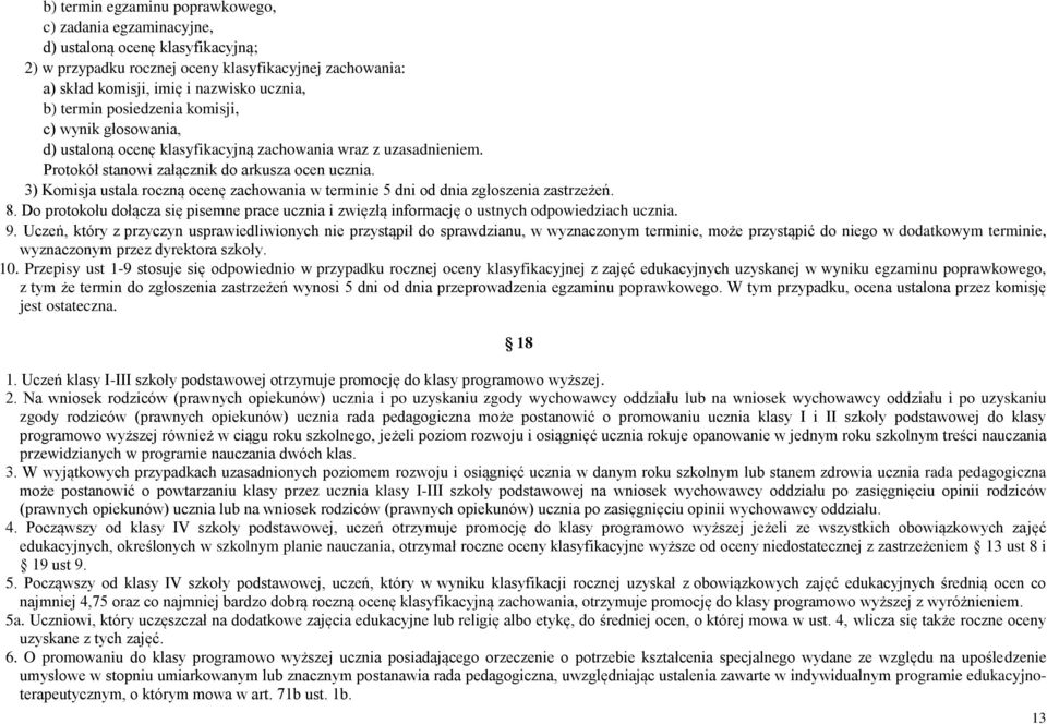 3) Komisja ustala roczną ocenę zachowania w terminie 5 dni od dnia zgłoszenia zastrzeżeń. 8. Do protokołu dołącza się pisemne prace ucznia i zwięzłą informację o ustnych odpowiedziach ucznia. 9.