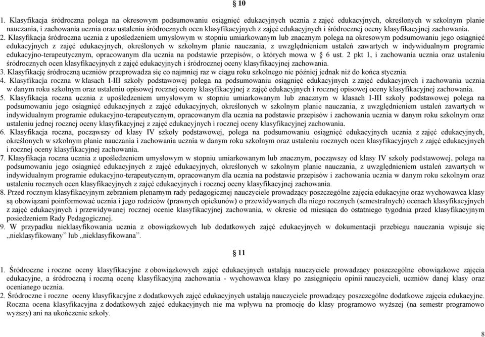 Klasyfikacja śródroczna ucznia z upośledzeniem umysłowym w stopniu umiarkowanym lub znacznym polega na okresowym podsumowaniu jego osiągnięć edukacyjnych z zajęć edukacyjnych, określonych w szkolnym