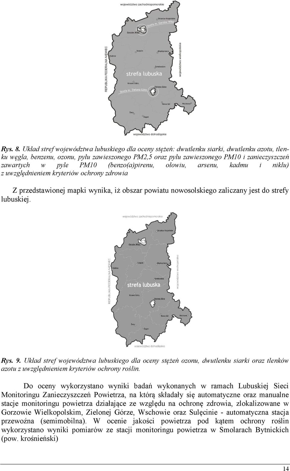 pyle PM10 (benzo(a)pirenu, ołowiu, arsenu, kadmu i niklu) z uwzględnieniem kryteriów ochrony zdrowia Z przedstawionej mapki wynika, iż obszar powiatu nowosolskiego zaliczany jest do strefy lubuskiej.