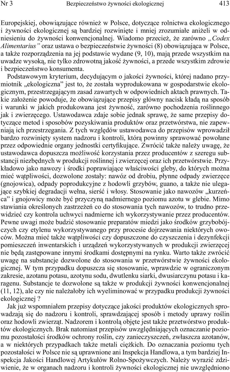 Wiadomo przecież, że zarówno Codex Alimentarius oraz ustawa o bezpieczeństwie żywności (8) obowiązująca w Polsce, a także rozporządzenia na jej podstawie wydane (9, 10), mają przede wszystkim na