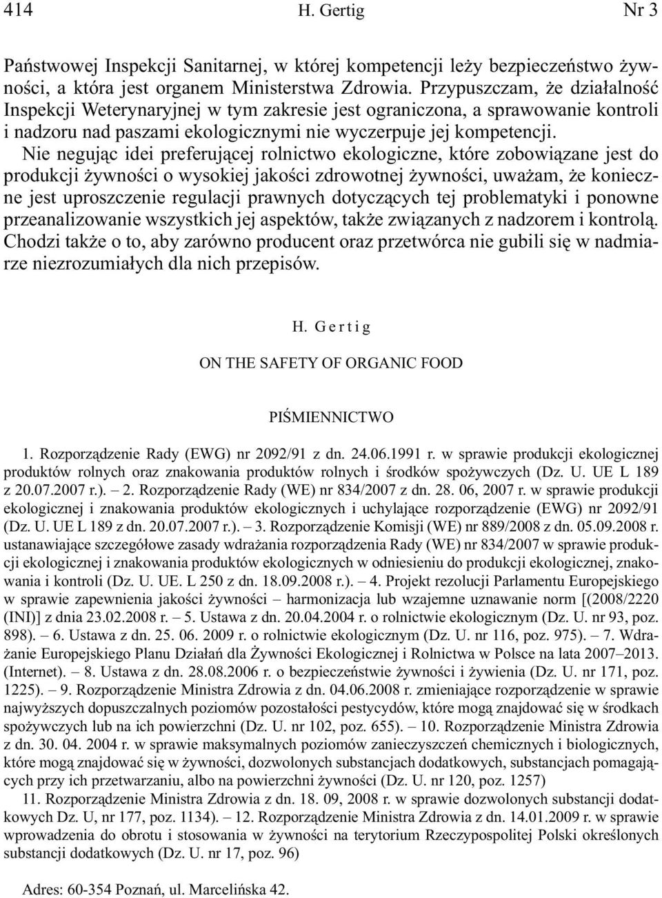 Nie negując idei preferującej rolnictwo ekologiczne, które zobowiązane jest do produkcji żywności o wysokiej jakości zdrowotnej żywności, uważam, że konieczne jest uproszczenie regulacji prawnych