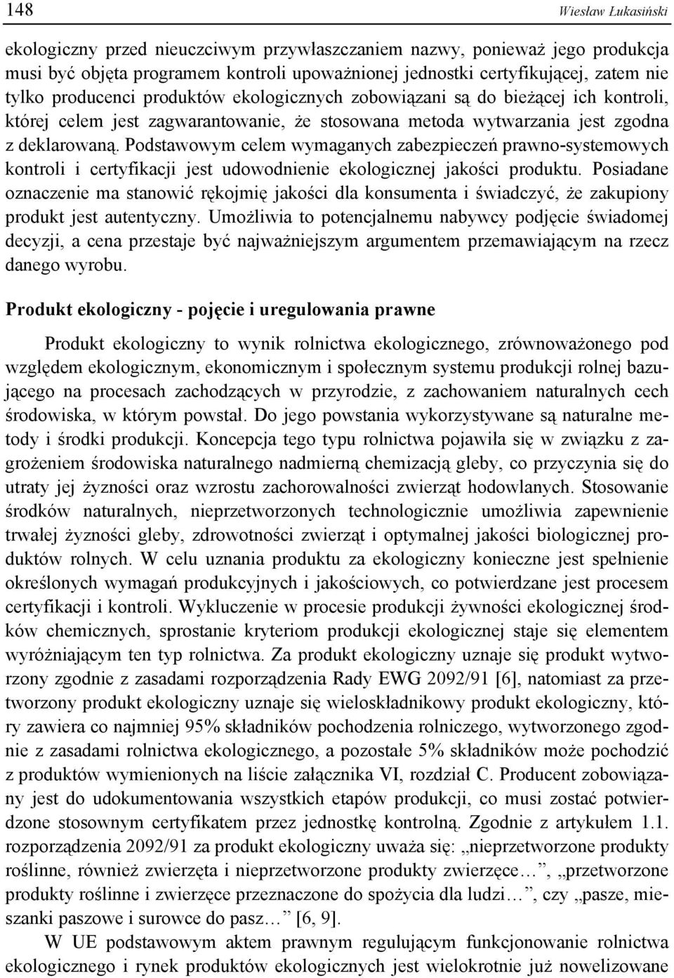 Podstawowym celem wymaganych zabezpieczeń prawno-systemowych kontroli i certyfikacji jest udowodnienie ekologicznej jakości produktu.