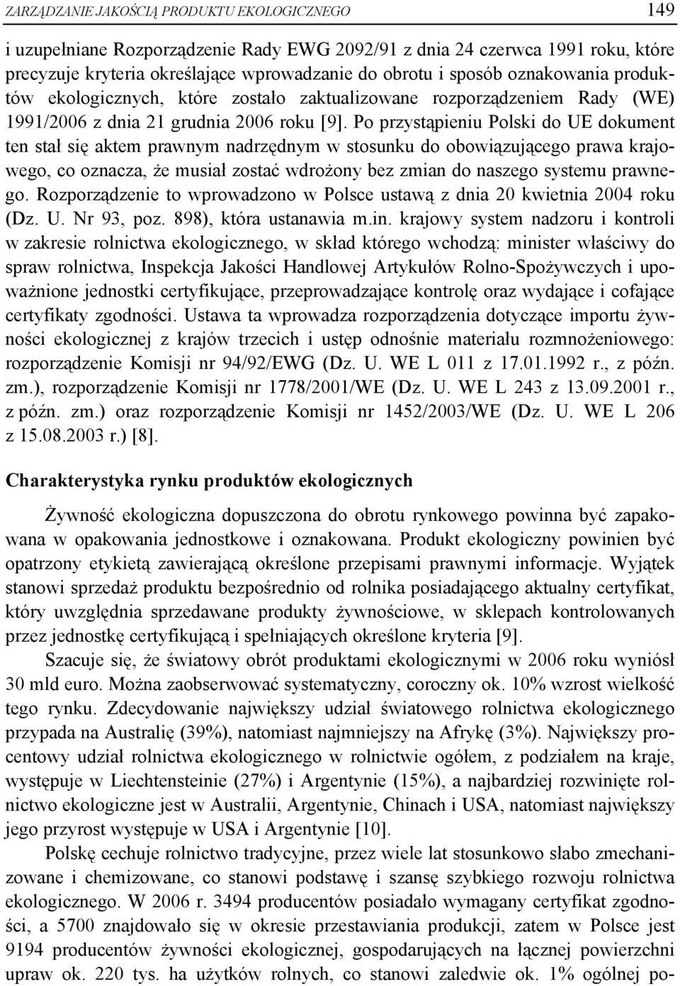 Po przystąpieniu Polski do UE dokument ten stał się aktem prawnym nadrzędnym w stosunku do obowiązującego prawa krajowego, co oznacza, że musiał zostać wdrożony bez zmian do naszego systemu prawnego.