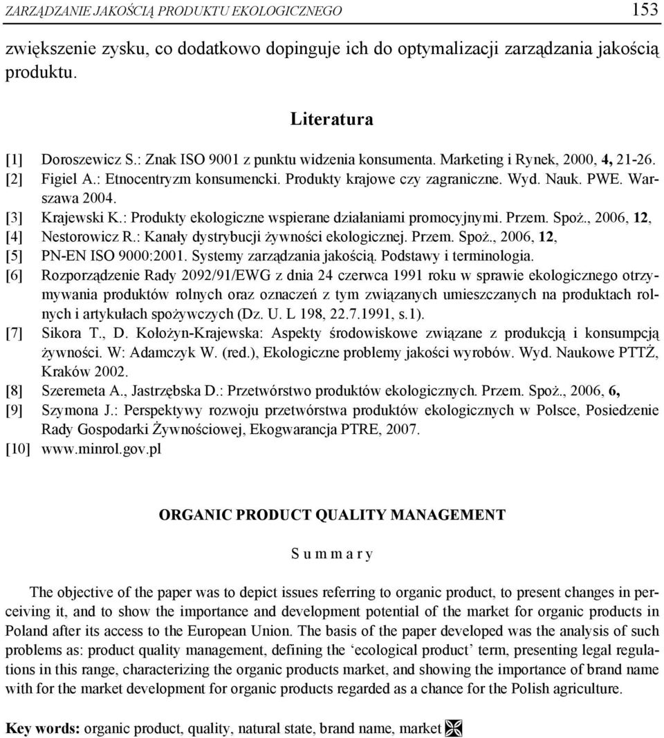 [3] Krajewski K.: Produkty ekologiczne wspierane działaniami promocyjnymi. Przem. Spoż., 2006, 12, [4] Nestorowicz R.: Kanały dystrybucji żywności ekologicznej. Przem. Spoż., 2006, 12, [5] PN-EN ISO 9000:2001.