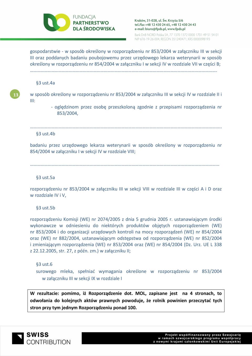 4a 13 w sposób określony w rozporządzeniu nr 853/2004 w załączniku III w sekcji IV w rozdziale II i III: - oględzinom przez osobę przeszkoloną zgodnie z przepisami rozporządzenia nr 853/2004,.. 3 ust.