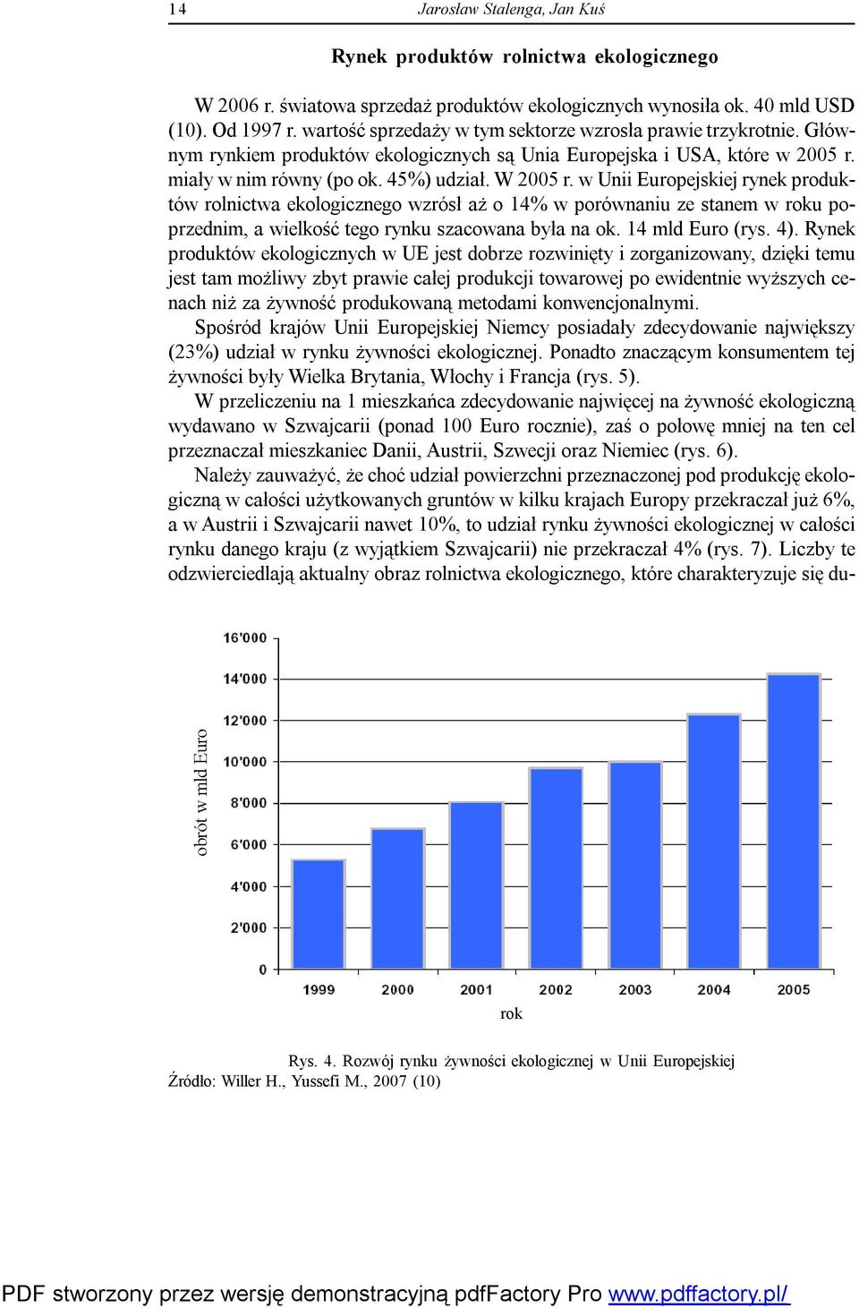 w Unii Europejskiej rynek produktów rolnictwa ekologicznego wzrósł aż o 14% w porównaniu ze stanem w roku poprzednim, a wielkość tego rynku szacowana była na ok. 14 mld Euro (rys. 4).