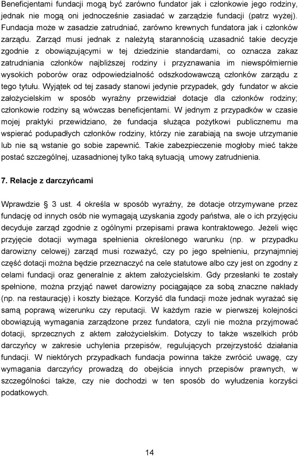 Zarząd musi jednak z należytą starannością uzasadnić takie decyzje zgodnie z obowiązującymi w tej dziedzinie standardami, co oznacza zakaz zatrudniania członków najbliższej rodziny i przyznawania im