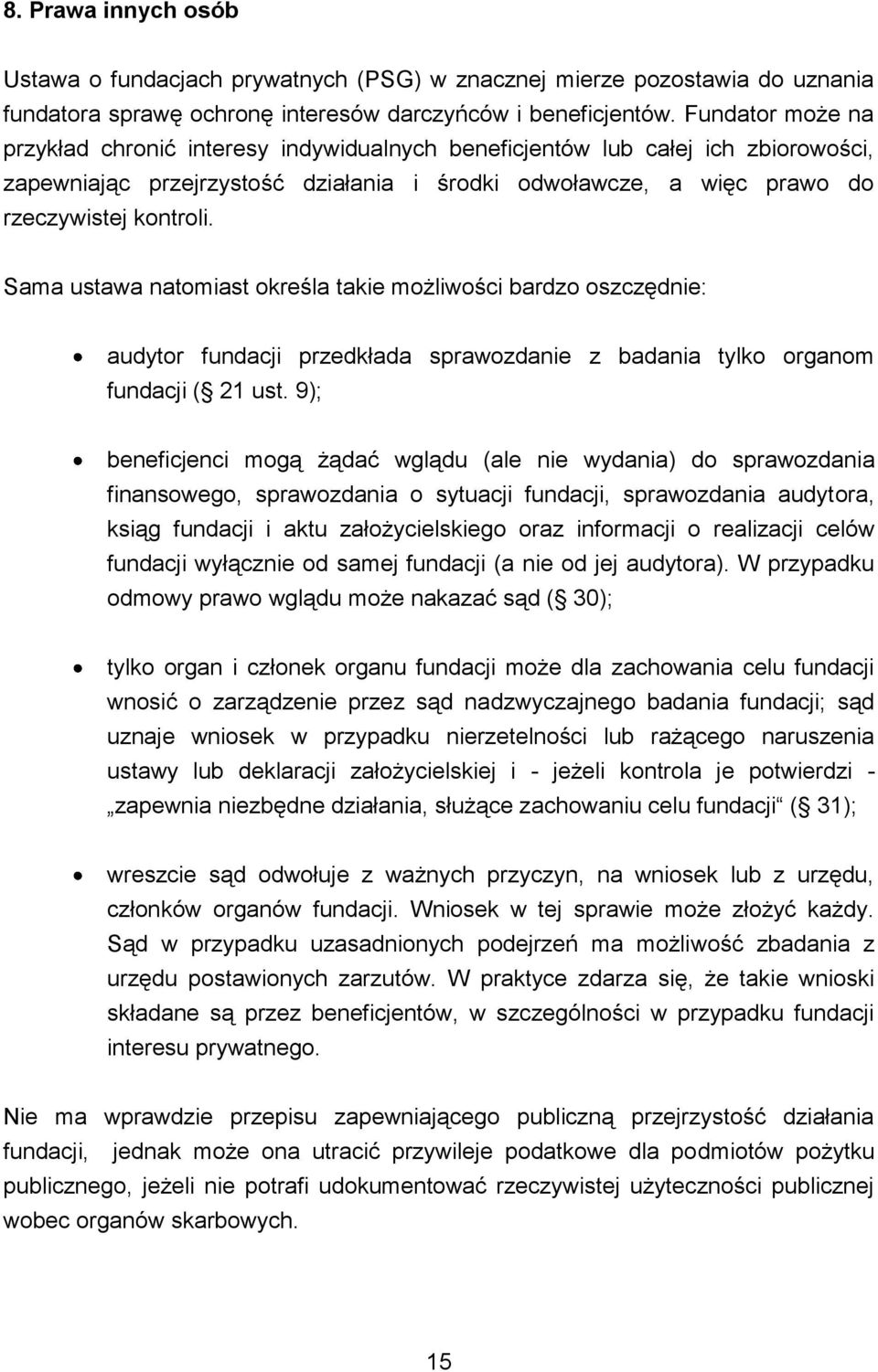 Sama ustawa natomiast określa takie możliwości bardzo oszczędnie: audytor fundacji przedkłada sprawozdanie z badania tylko organom fundacji ( 21 ust.