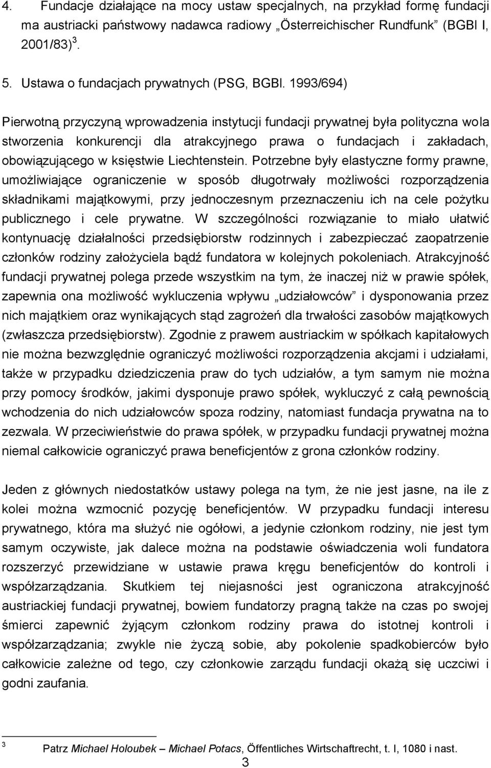 1993/694) Pierwotną przyczyną wprowadzenia instytucji fundacji prywatnej była polityczna wola stworzenia konkurencji dla atrakcyjnego prawa o fundacjach i zakładach, obowiązującego w księstwie