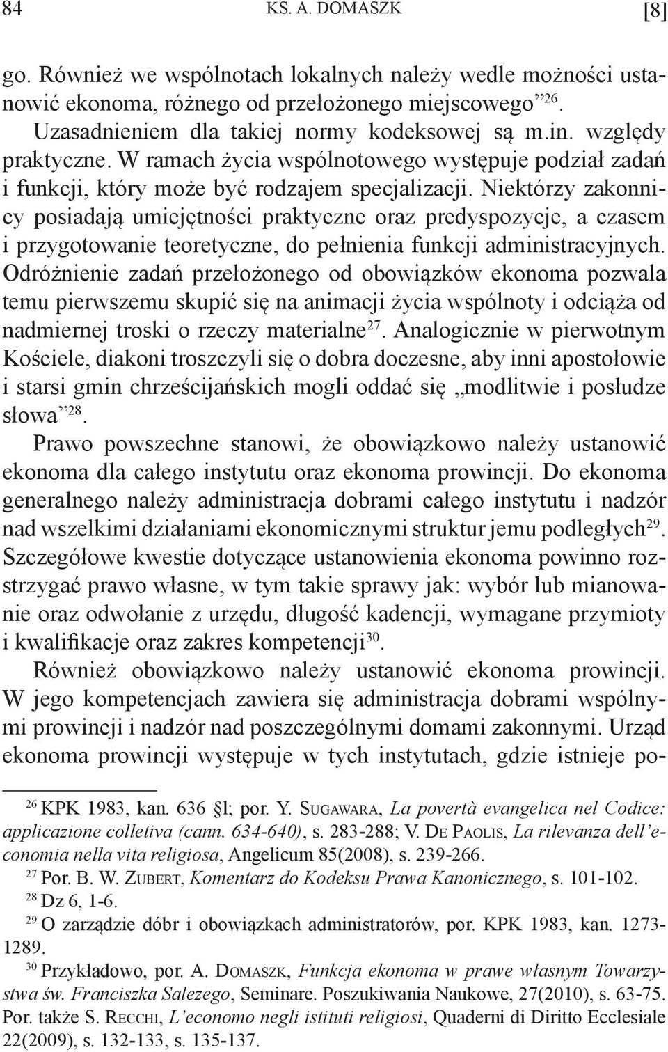 Niektórzy zakonnicy posiadają umiejętności praktyczne oraz predyspozycje, a czasem i przygotowanie teoretyczne, do pełnienia funkcji administracyjnych.