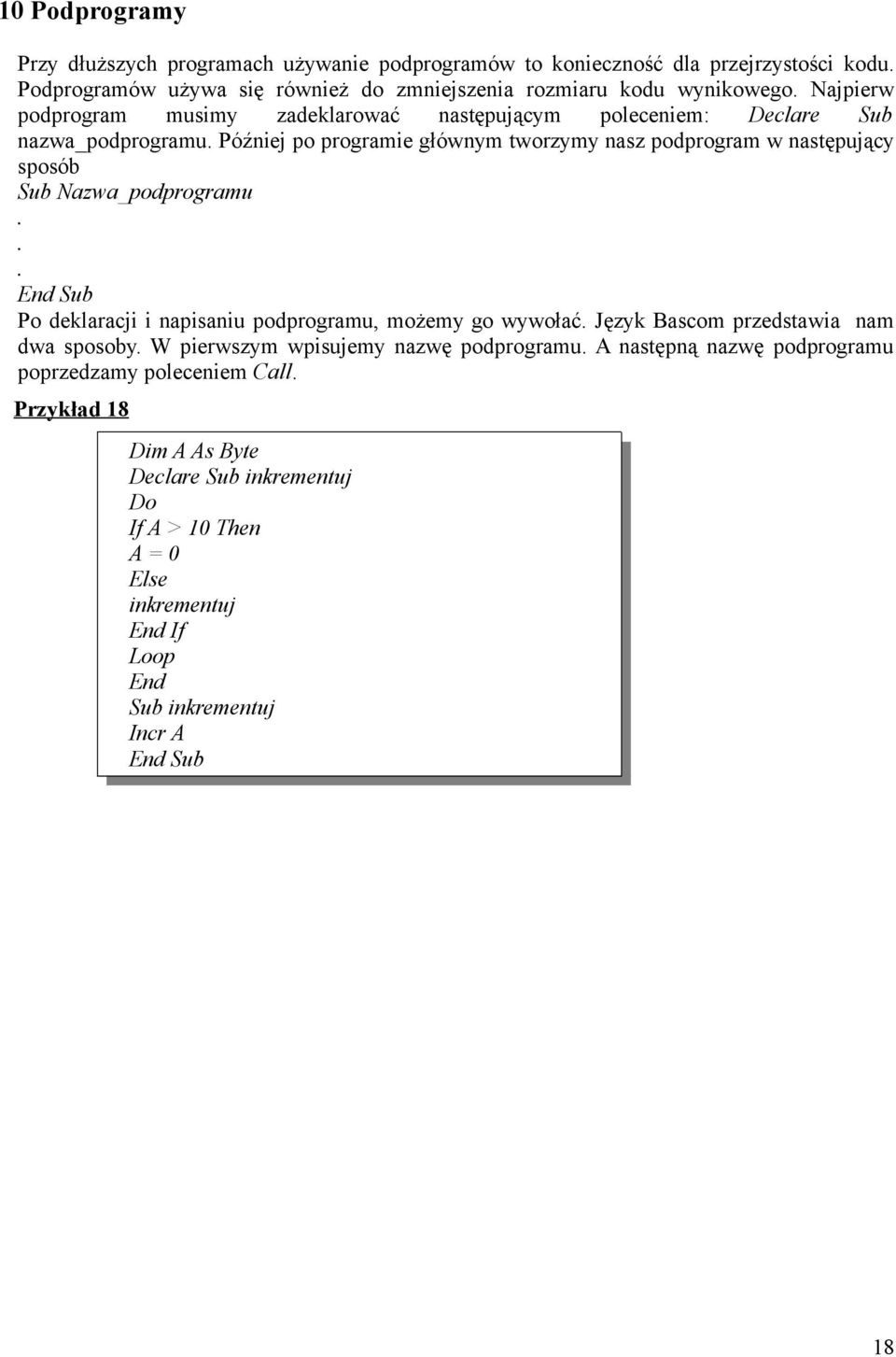 Nazwa_podprogramu End Sub Po deklaracji i napisaniu podprogramu, możemy go wywołać Język Bascom przedstawia nam dwa sposoby W pierwszym wpisujemy nazwę podprogramu A następną