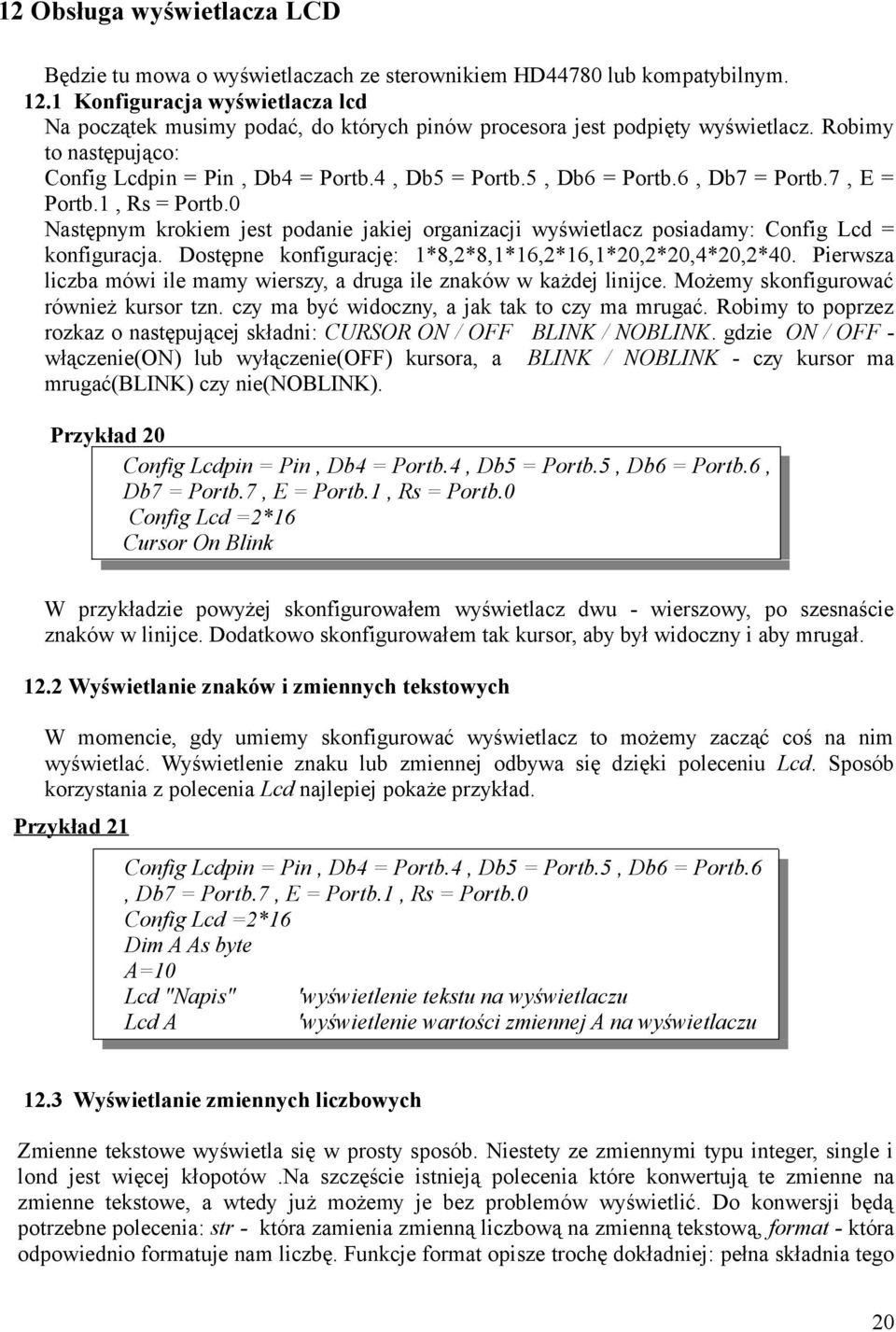 wyświetlacz posiadamy: Config Lcd = konfiguracja Dostępne konfigurację: 1*8,2*8,1*16,2*16,1*20,2*20,4*20,2*40 Pierwsza liczba mówi ile mamy wierszy, a druga ile znaków w każdej linijce Możemy