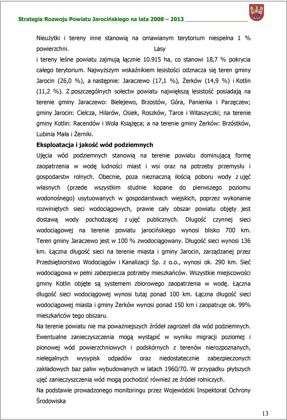 Z poszczególnych sołectw powiatu największą lesistość posiadają na terenie gminy Jaraczewo: Bielejewo, Brzostów, Góra, Panienka i Parzęczew; gminy Jarocin: Cielcza, Hilarów, Osiek, Roszków, Tarce i