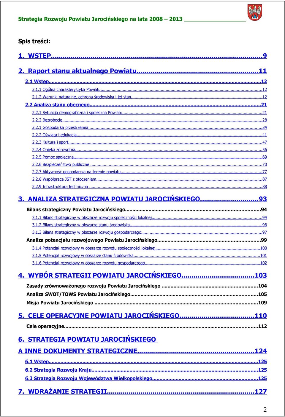 ..56 2.2.5 Pomoc społeczna...69 2.2.6 Bezpieczeństwo publiczne...70 2.2.7 Aktywność gospodarcza na terenie powiatu...77 2.2.8 Współpraca JST z otoczeniem...87 2.2.9 Infrastruktura techniczna...88 3.