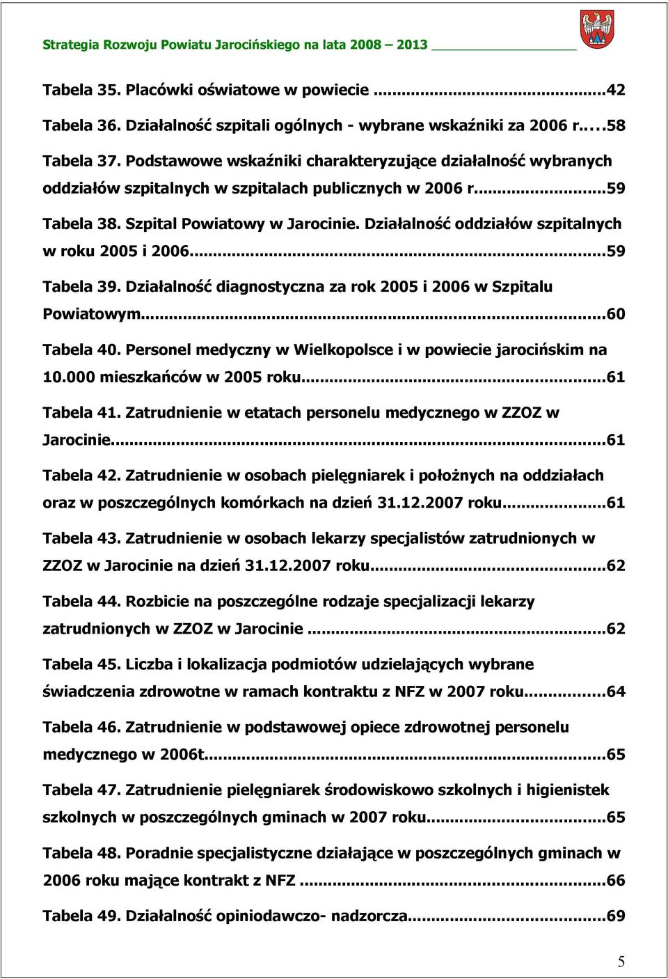 Działalność oddziałów szpitalnych w roku 2005 i 2006...59 Tabela 39. Działalność diagnostyczna za rok 2005 i 2006 w Szpitalu Powiatowym...60 Tabela 40.