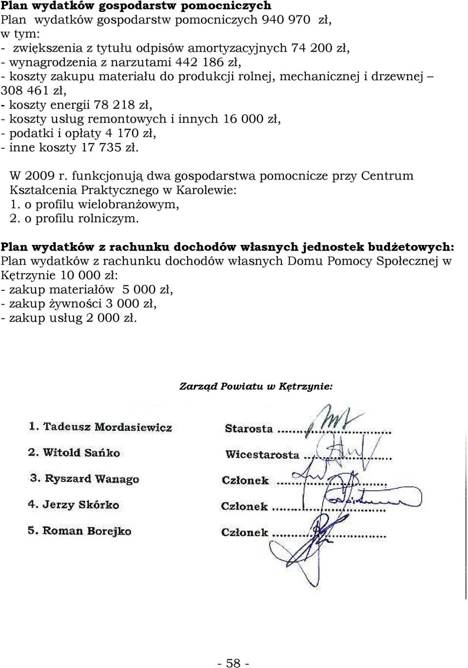 17 735 zł. W 2009 r. funkcjonują dwa gospodarstwa pomocnicze przy Centrum Kształcenia Praktycznego w Karolewie: 1. o profilu wielobranŝowym, 2. o profilu rolniczym.