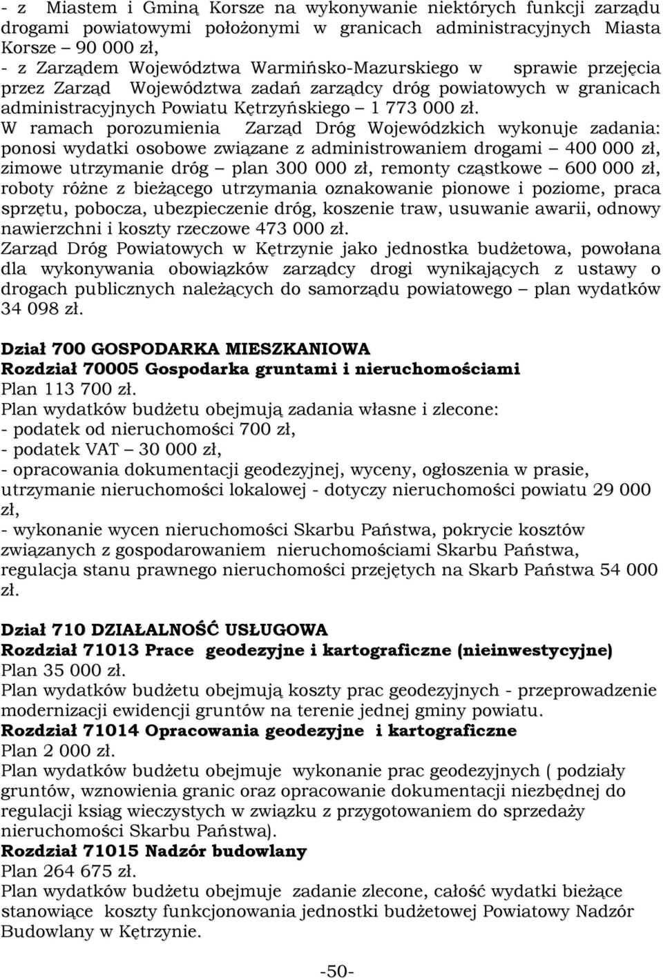 W ramach porozumienia Zarząd Dróg Wojewódzkich wykonuje zadania: ponosi wydatki osobowe związane z administrowaniem drogami 400 000 zł, zimowe utrzymanie dróg plan 300 000 zł, remonty cząstkowe 600