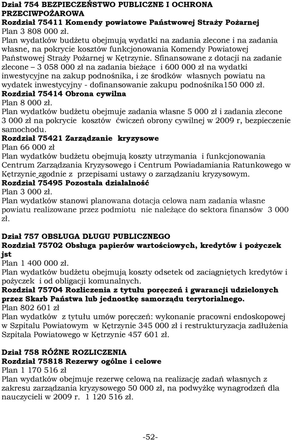 Sfinansowane z dotacji na zadanie zlecone 3 058 000 zł na zadania bieŝące i 600 000 zł na wydatki inwestycyjne na zakup podnośnika, i ze środków własnych powiatu na wydatek inwestycyjny -