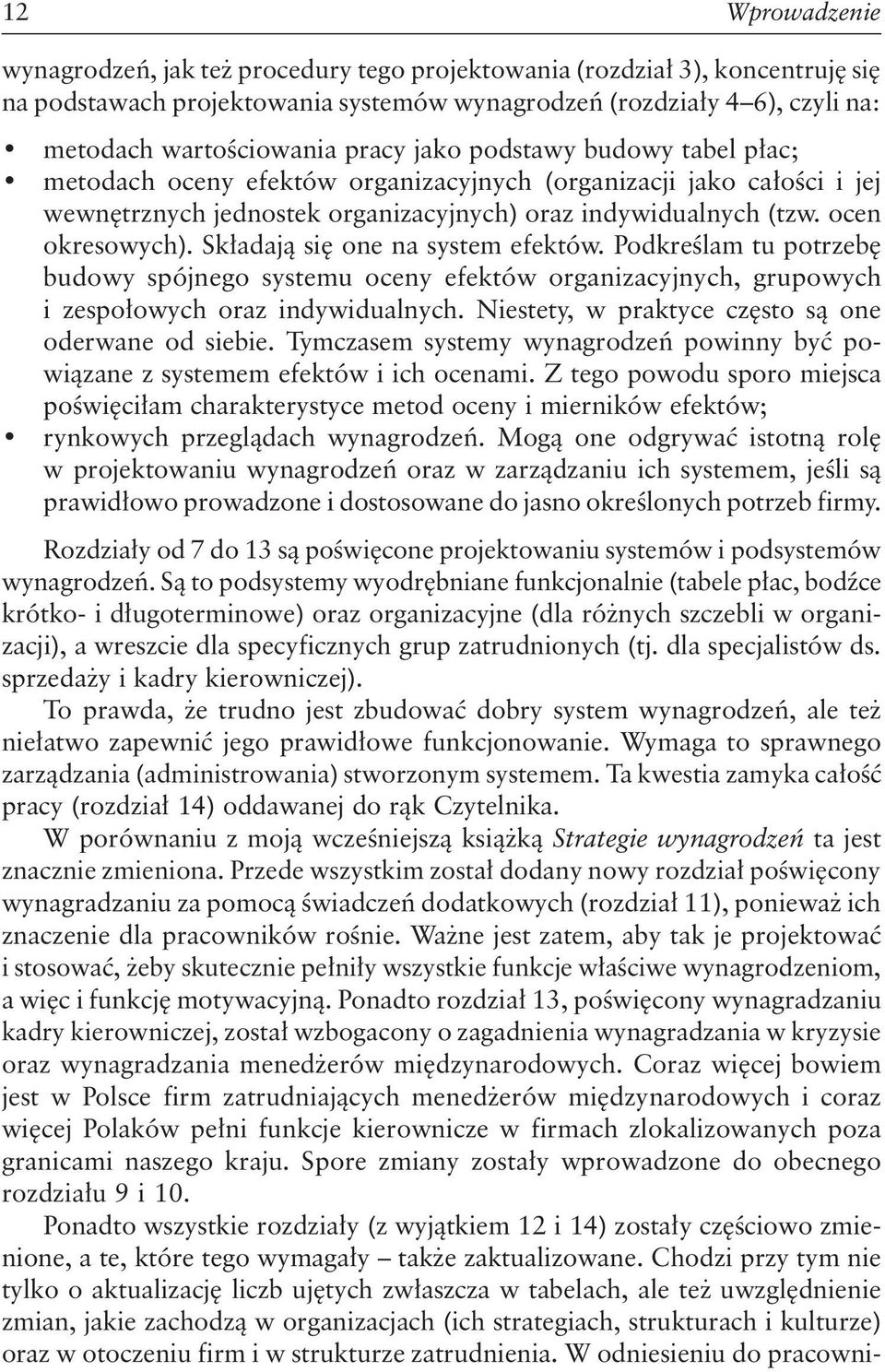 Składają się one na system efektów. Podkreślam tu potrzebę budowy spójnego systemu oceny efektów organizacyjnych, grupowych i zespołowych oraz indywidualnych.