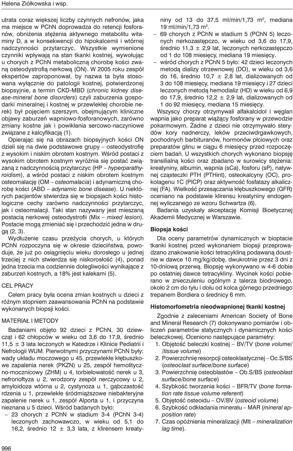 wtórnej nadczynności przytarczyc. Wszystkie wymienione czynniki wpływają na stan tkanki kostnej, wywołując u chorych z PChN metaboliczną chorobę kości zwaną osteodystrofią nerkową (ON).