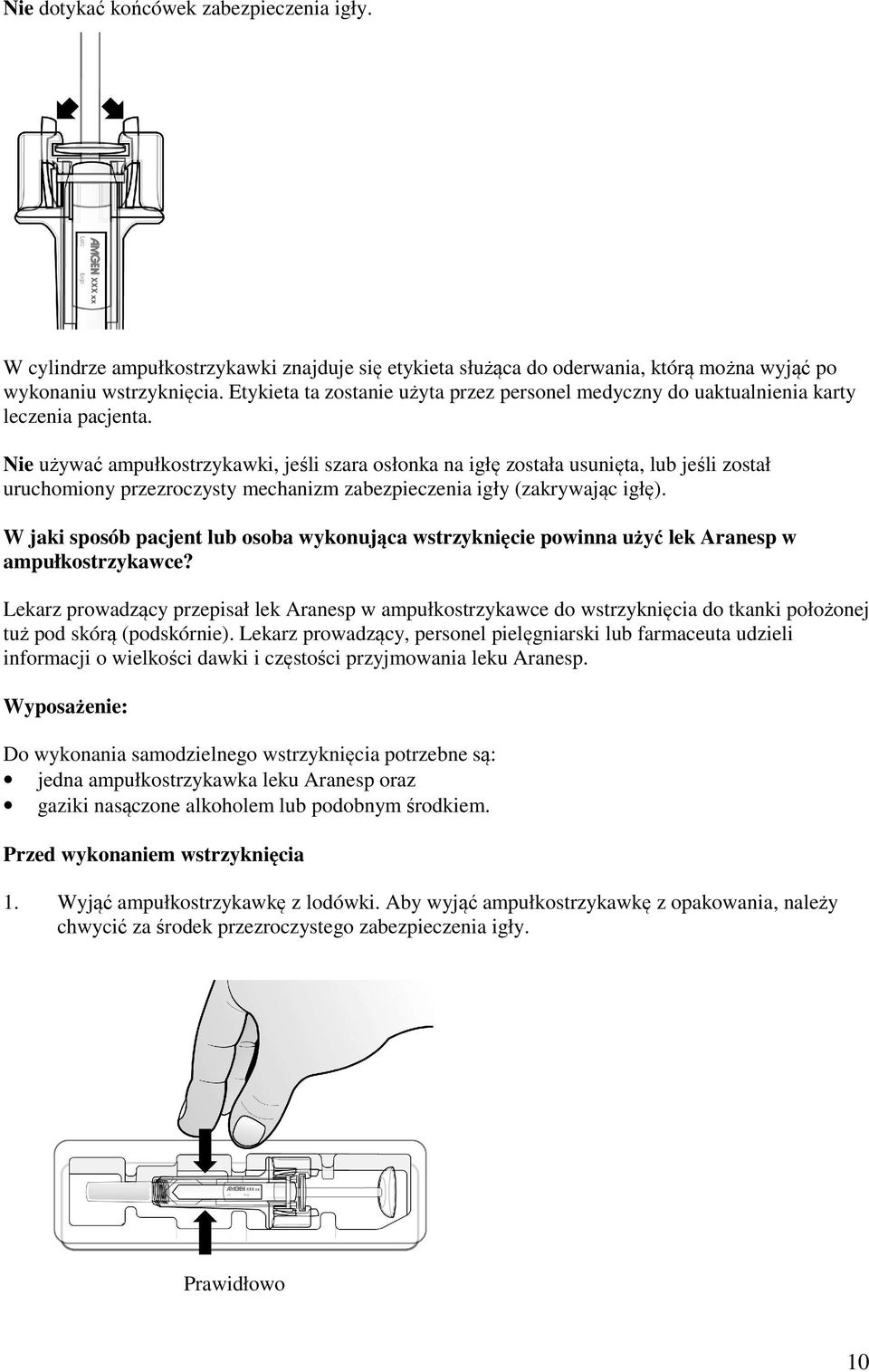 Nie używać ampułkostrzykawki, jeśli szara osłonka na igłę została usunięta, lub jeśli został uruchomiony przezroczysty mechanizm zabezpieczenia igły (zakrywając igłę).