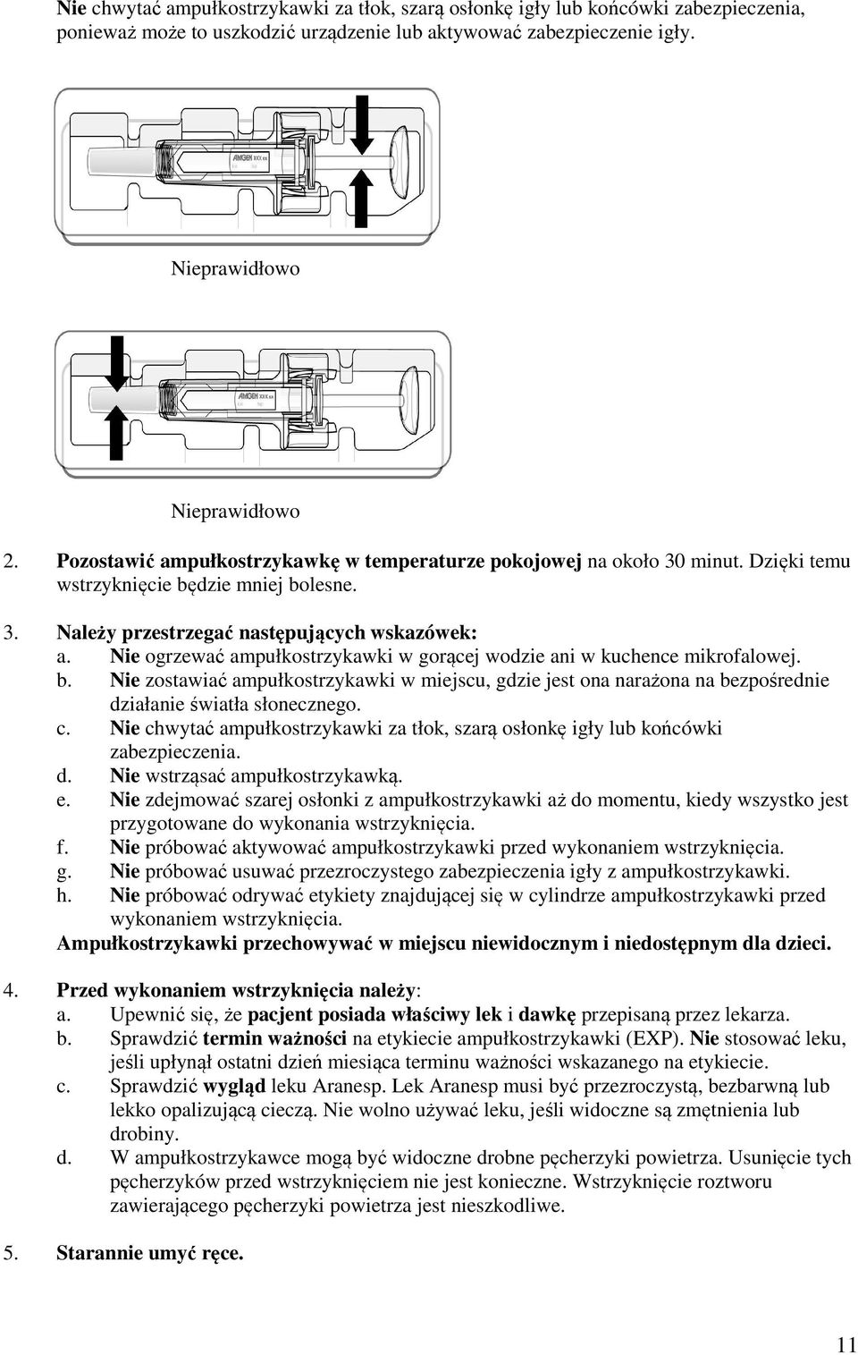 Nie ogrzewać ampułkostrzykawki w gorącej wodzie ani w kuchence mikrofalowej. b. Nie zostawiać ampułkostrzykawki w miejscu, gdzie jest ona narażona na bezpośrednie działanie światła słonecznego. c.