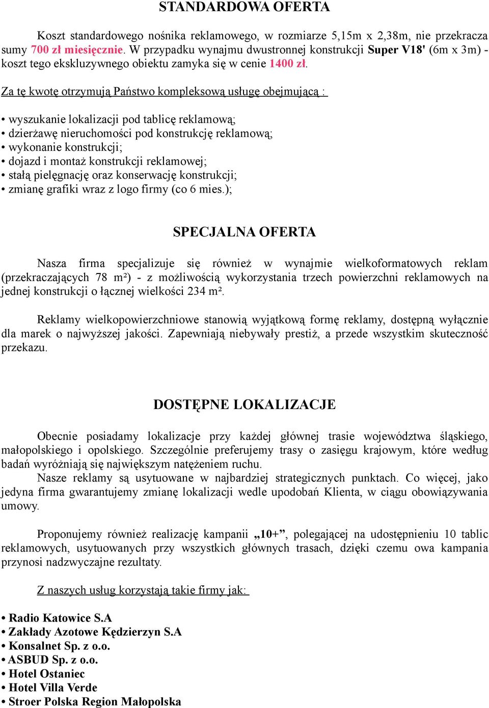Za tę kwotę otrzymują Państwo kompleksową usługę obejmującą : wyszukanie lokalizacji pod tablicę reklamową; dzierżawę nieruchomości pod konstrukcję reklamową; wykonanie konstrukcji; dojazd i montaż