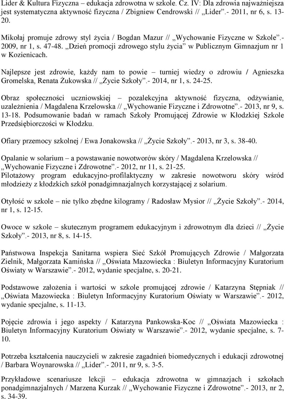 Najlepsze jest zdrowie, każdy nam to powie turniej wiedzy o zdrowiu / Agnieszka Gromelska, Renata Żukowska // Życie Szkoły.- 2014, nr 1, s. 24-25.