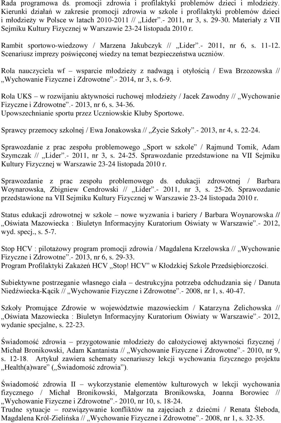 Materiały z VII Sejmiku Kultury Fizycznej w Warszawie 23-24 listopada 2010 r. Rambit sportowo-wiedzowy / Marzena Jakubczyk // Lider.- 2011, nr 6, s. 11-12.