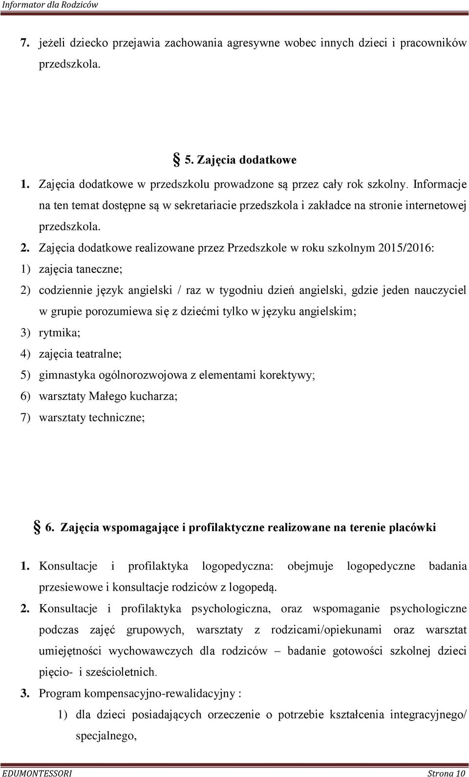 Zajęcia dodatkowe realizowane przez Przedszkole w roku szkolnym 2015/2016: 1) zajęcia taneczne; 2) codziennie język angielski / raz w tygodniu dzień angielski, gdzie jeden nauczyciel w grupie