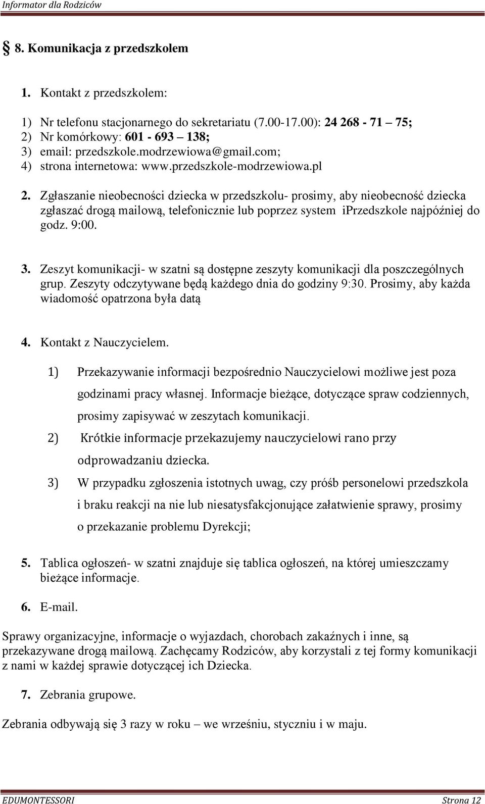 Zgłaszanie nieobecności dziecka w przedszkolu- prosimy, aby nieobecność dziecka zgłaszać drogą mailową, telefonicznie lub poprzez system iprzedszkole najpóźniej do godz. 9:00. 3.