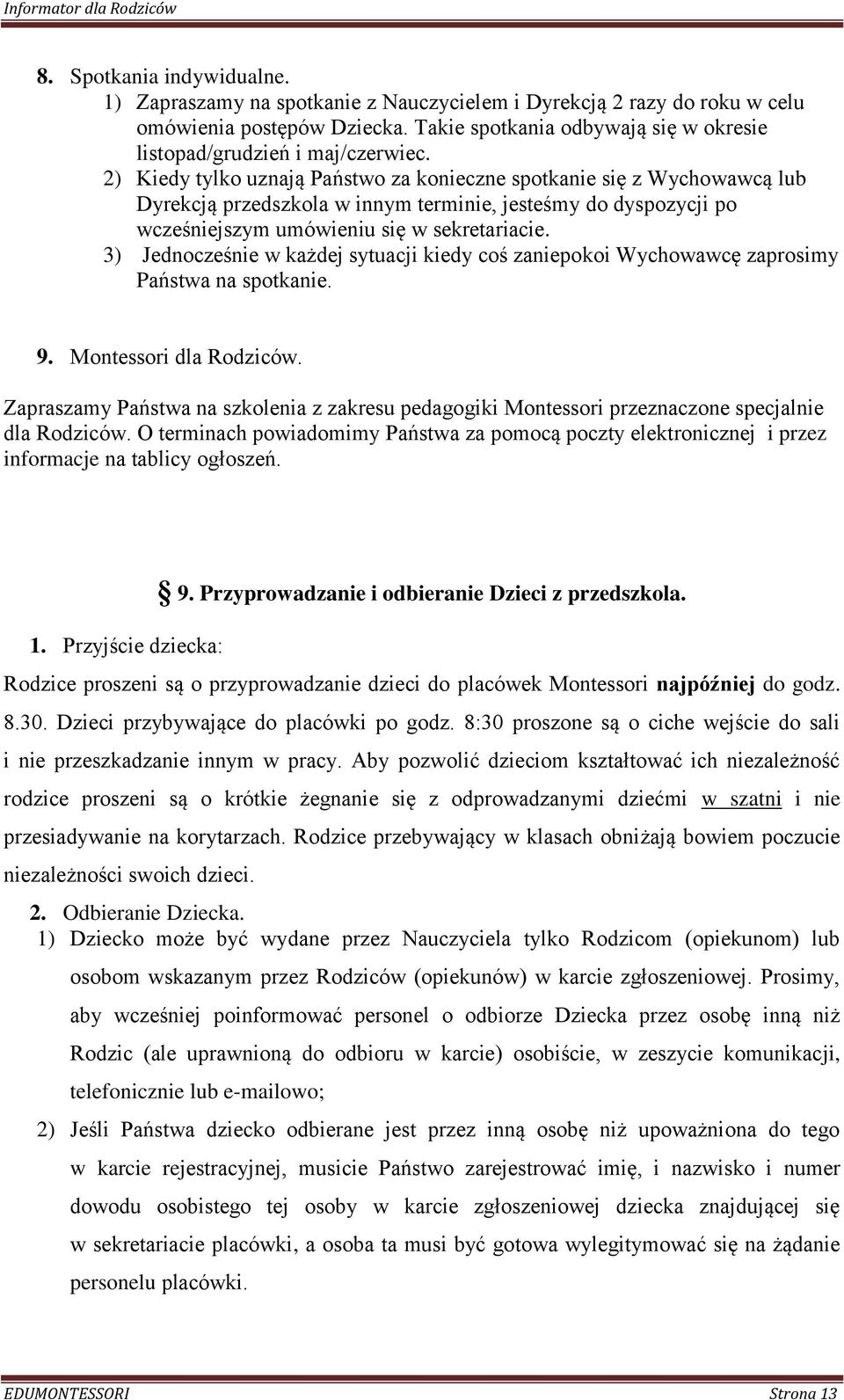 2) Kiedy tylko uznają Państwo za konieczne spotkanie się z Wychowawcą lub Dyrekcją przedszkola w innym terminie, jesteśmy do dyspozycji po wcześniejszym umówieniu się w sekretariacie.