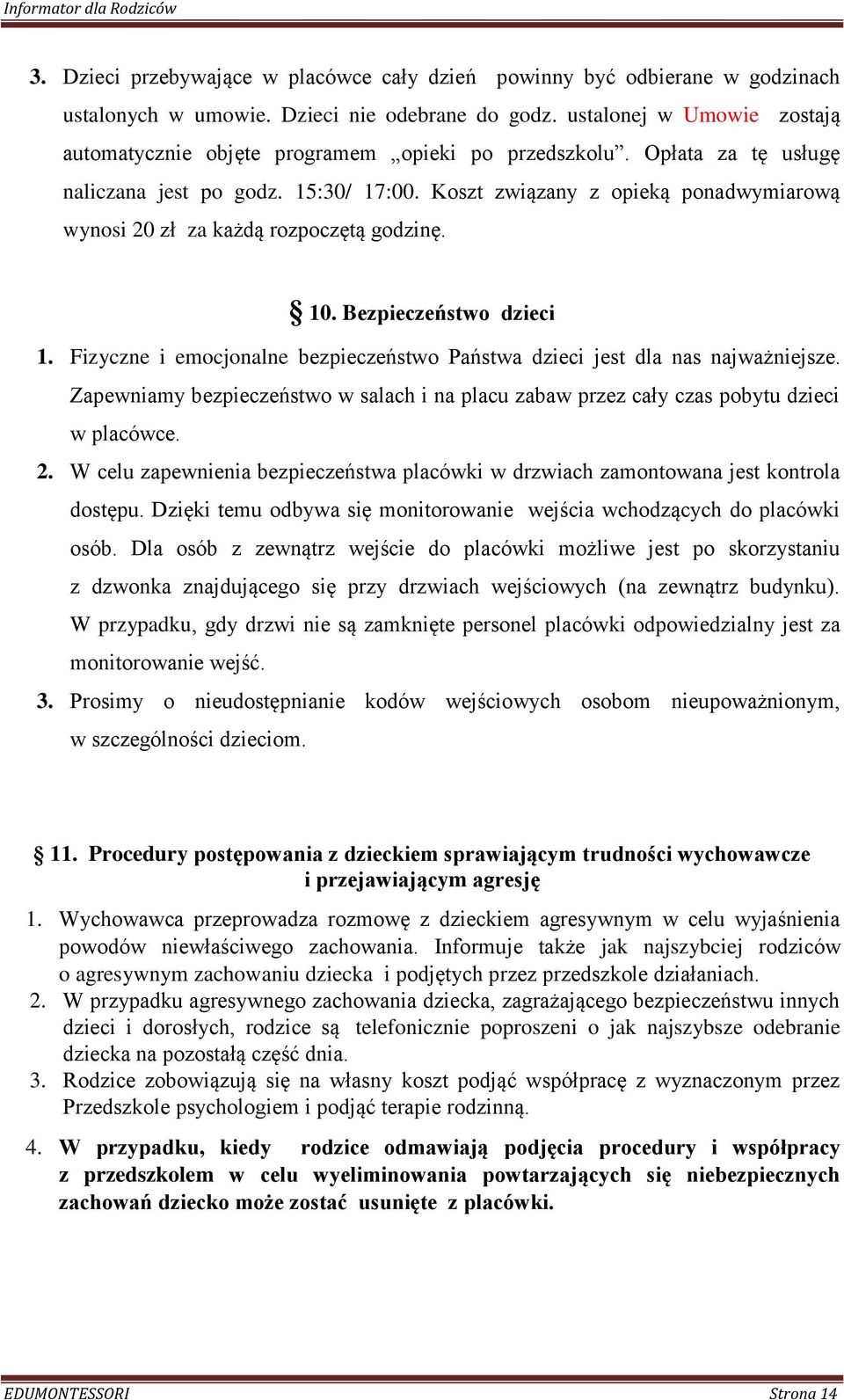 Koszt związany z opieką ponadwymiarową wynosi 20 zł za każdą rozpoczętą godzinę. 10. Bezpieczeństwo dzieci 1. Fizyczne i emocjonalne bezpieczeństwo Państwa dzieci jest dla nas najważniejsze.