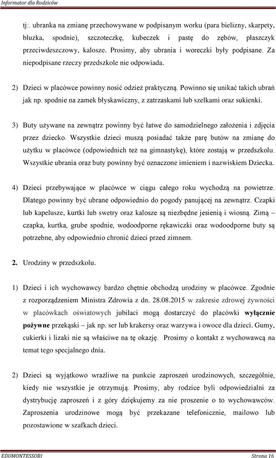 spodnie na zamek błyskawiczny, z zatrzaskami lub szelkami oraz sukienki. 3) Buty używane na zewnątrz powinny być łatwe do samodzielnego założenia i zdjęcia przez dziecko.