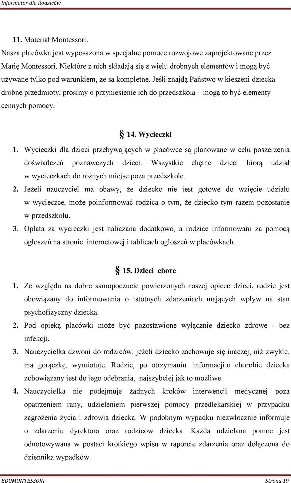 Jeśli znajdą Państwo w kieszeni dziecka drobne przedmioty, prosimy o przyniesienie ich do przedszkola mogą to być elementy cennych pomocy. 14. Wycieczki 1.