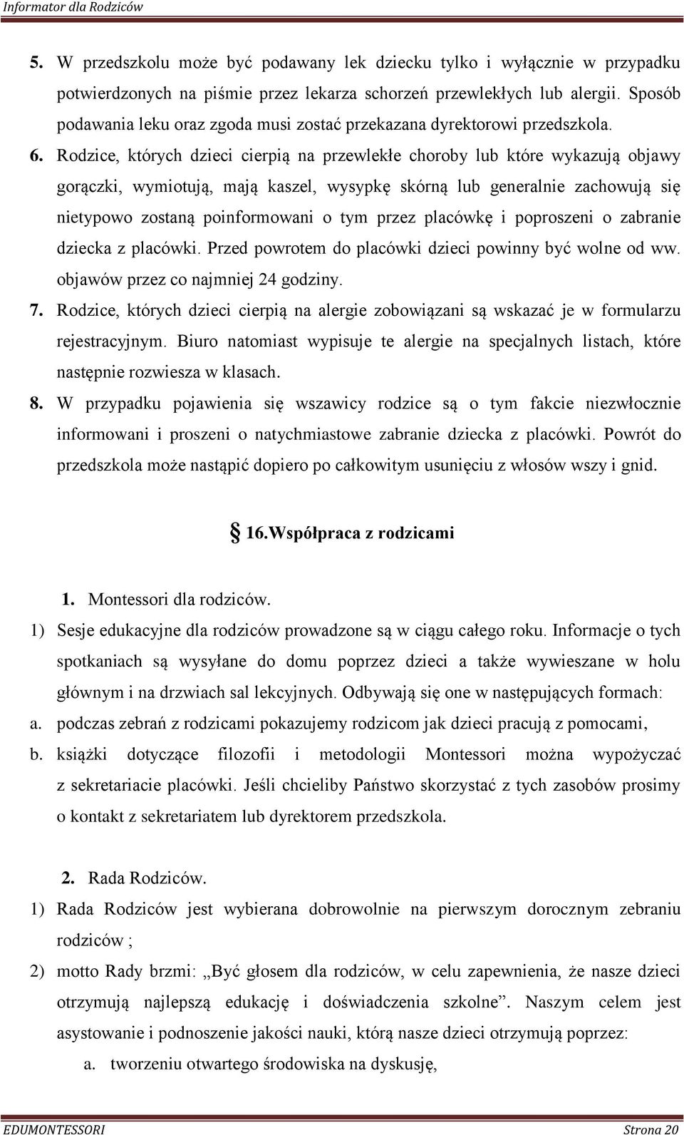 Rodzice, których dzieci cierpią na przewlekłe choroby lub które wykazują objawy gorączki, wymiotują, mają kaszel, wysypkę skórną lub generalnie zachowują się nietypowo zostaną poinformowani o tym