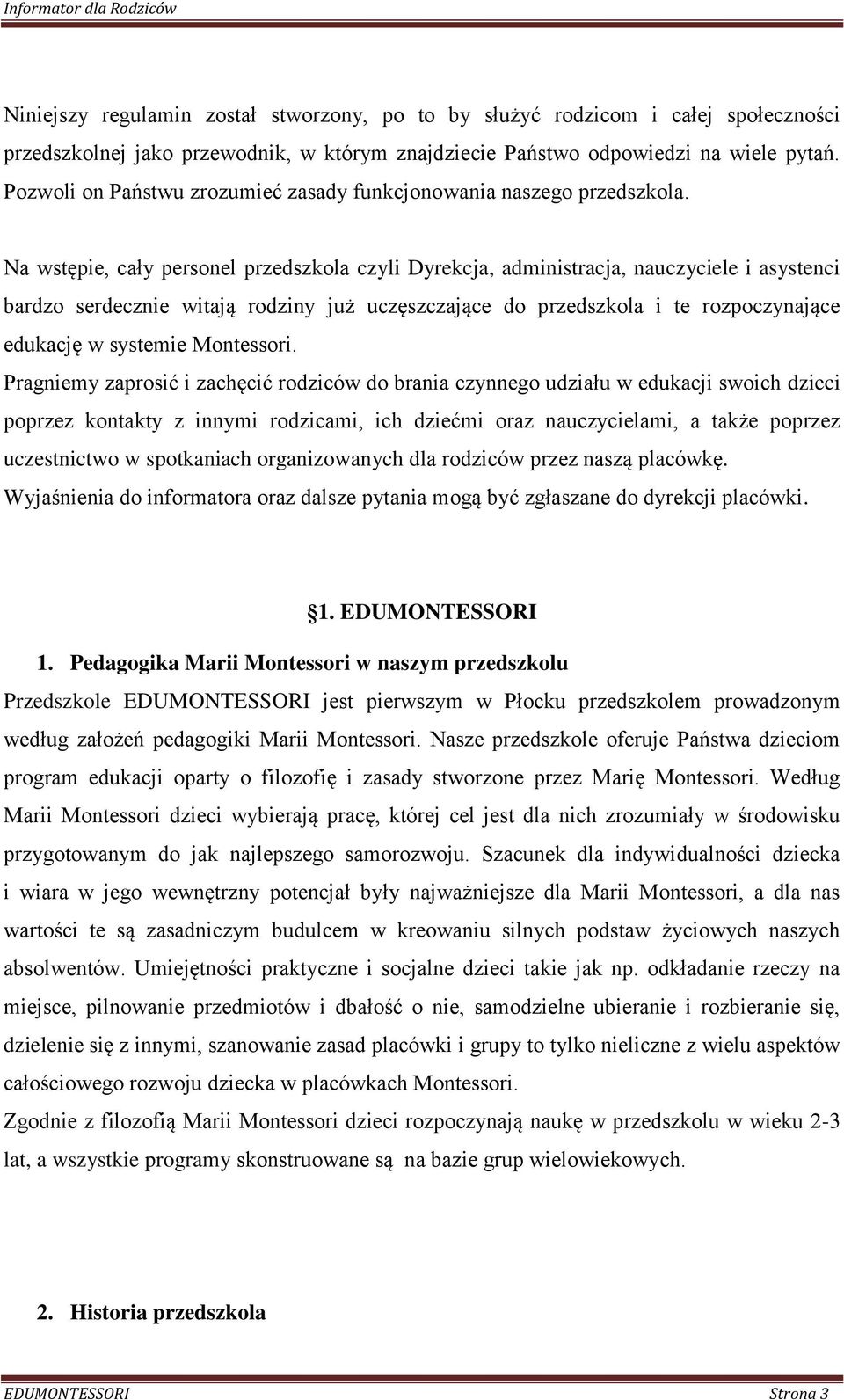 Na wstępie, cały personel przedszkola czyli Dyrekcja, administracja, nauczyciele i asystenci bardzo serdecznie witają rodziny już uczęszczające do przedszkola i te rozpoczynające edukację w systemie