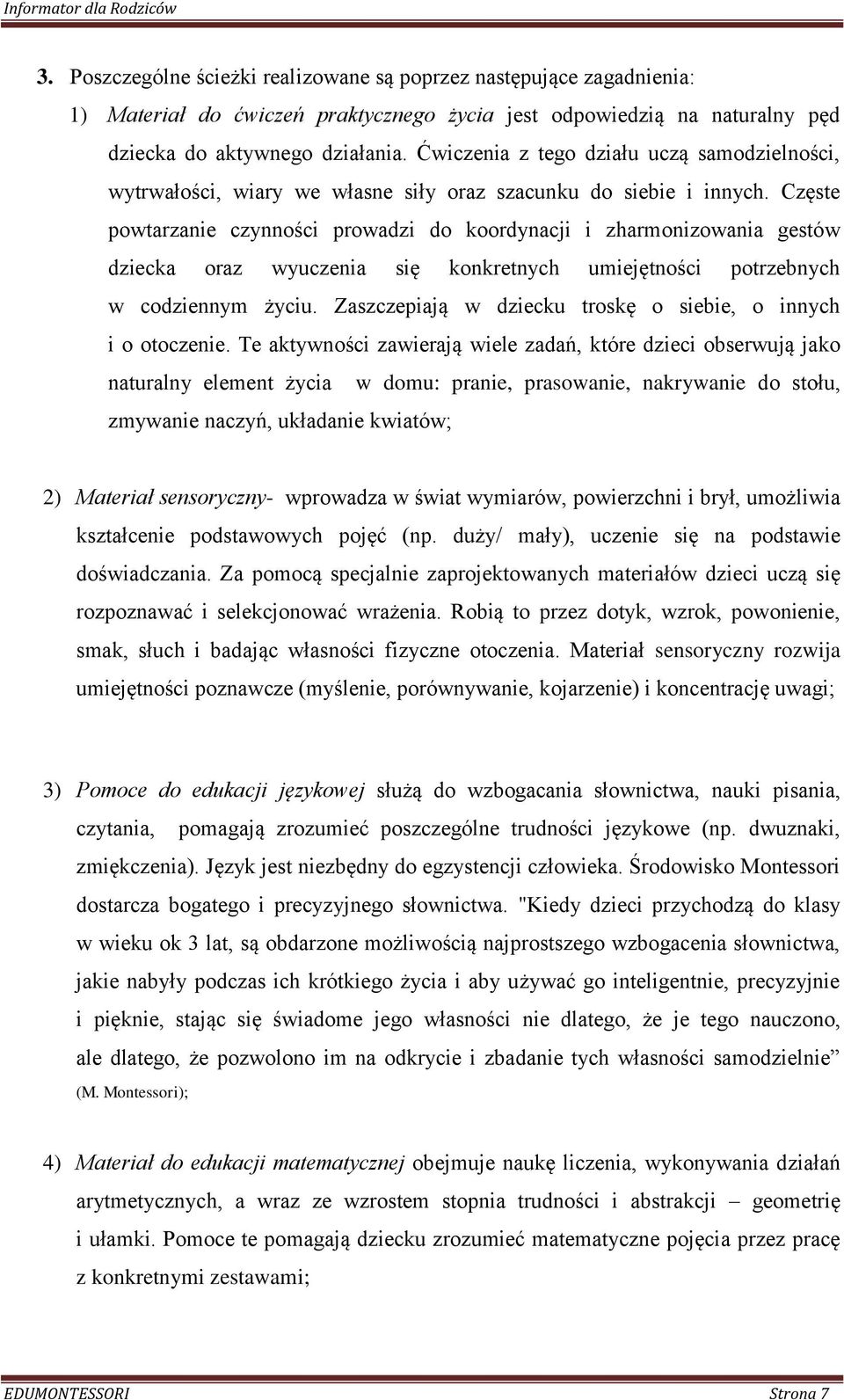 Częste powtarzanie czynności prowadzi do koordynacji i zharmonizowania gestów dziecka oraz wyuczenia się konkretnych umiejętności potrzebnych w codziennym życiu.