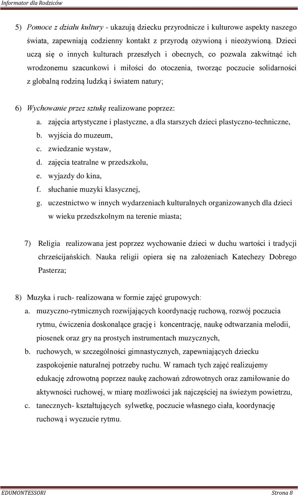 natury; 6) Wychowanie przez sztukę realizowane poprzez: a. zajęcia artystyczne i plastyczne, a dla starszych dzieci plastyczno-techniczne, b. wyjścia do muzeum, c. zwiedzanie wystaw, d.