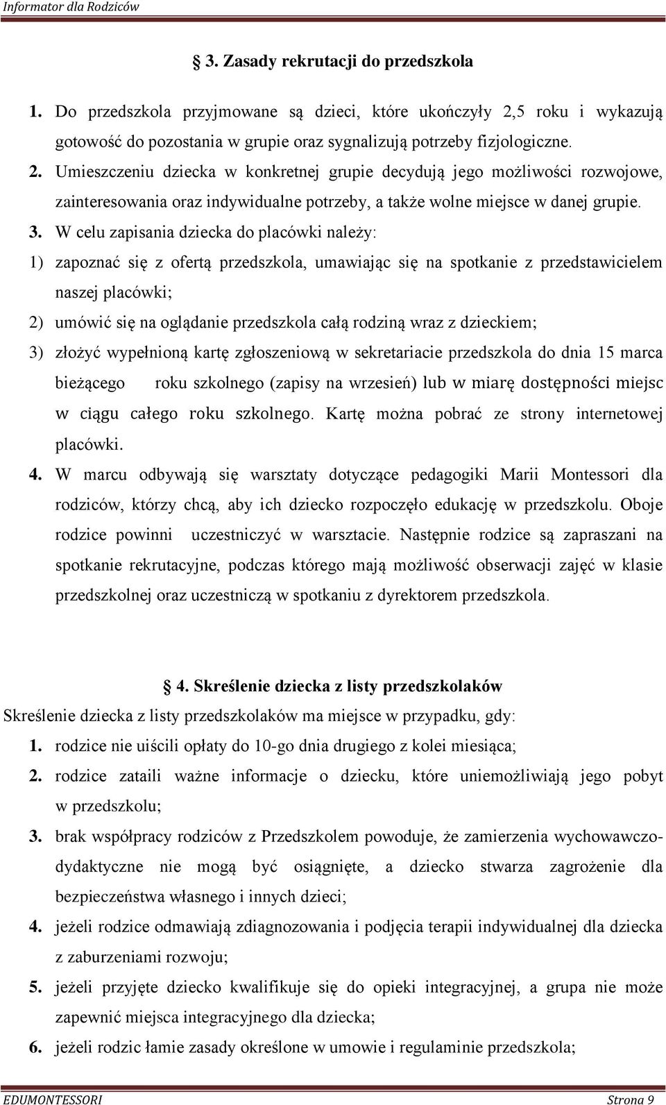 Umieszczeniu dziecka w konkretnej grupie decydują jego możliwości rozwojowe, zainteresowania oraz indywidualne potrzeby, a także wolne miejsce w danej grupie. 3.