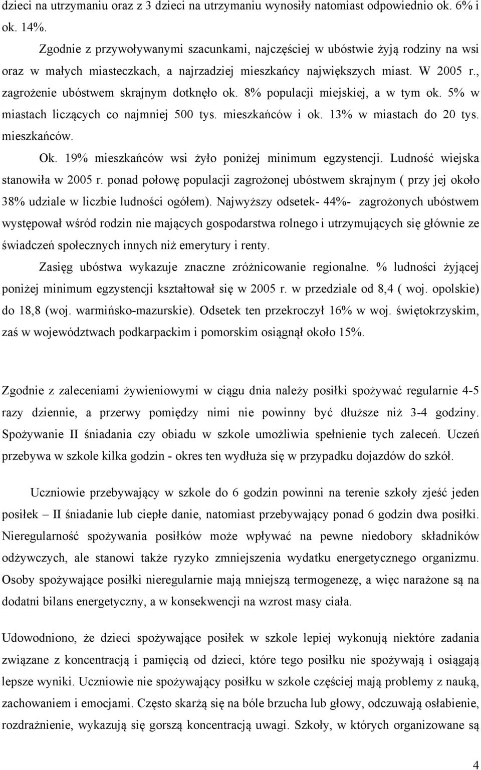 , zagrożenie ubóstwem skrajnym dotknęło ok. 8% populacji miejskiej, a w tym ok. 5% w miastach liczących co najmniej 500 tys. mieszkańców i ok. 13% w miastach do 20 tys. mieszkańców. Ok.